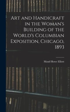Art and Handicraft in the Woman's Building of the World's Columbian Exposition, Chicago, 1893 - Howe, Elliott Maud
