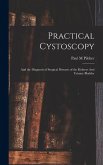 Practical Cystoscopy: And the Diagnosis of Surgical Diseases of the Kidneys And Urinary Bladder