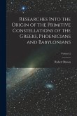 Researches Into the Origin of the Primitive Constellations of the Greeks, Phoenicians and Babylonians; Volume 2 Researches Into the Origin of the Primitive Constellations of the Greeks, Phoenicians and Babylonians; Volume 2