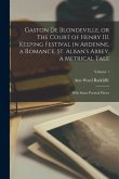 Gaston de Blondeville, or The Court of Henry III. Keeping Festival in Ardenne, a Romance. St. Alban's Abbey, a Metrical Tale: With Some Poetical Piece