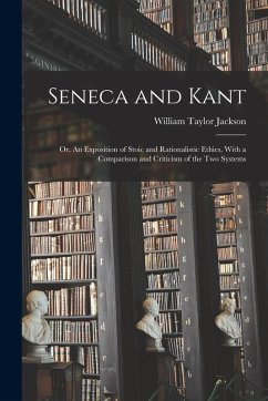 Cover Seneca and Kant; or, An Exposition of Stoic and Rationalistic Ethics, With a Comparison and Criticism of the two Systems