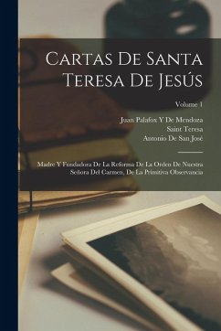 Cover Cartas De Santa Teresa De Jesús: Madre Y Fundadora De La Reforma De La Orden De Nuestra Señora Del Carmen, De La Primitiva Observancia; Volume 1