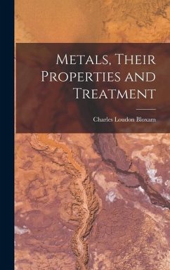 Metals, Their Properties and Treatment - Bloxam, Charles Loudon