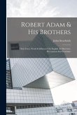 Robert Adam & His Brothers: Their Lives, Work & Influence On English Architecture, Decoration And Furniture