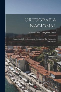 Ortografia Nacional: Simplificação E Uniformização Sistemática Das Ortografias Portuguesas - Viana, Aniceto Reis Gonçalves