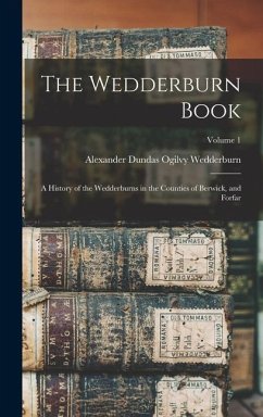 The Wedderburn Book: A History of the Wedderburns in the Counties of Berwick, and Forfar; Volume 1 - Wedderburn, Alexander Dundas Ogilvy