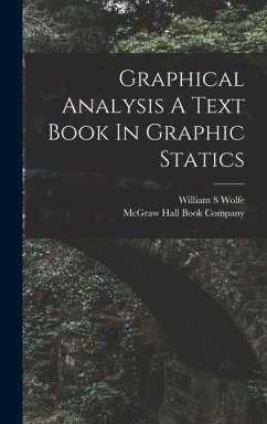 Graphical Analysis A Text Book In Graphic Statics - Wolfe, William S