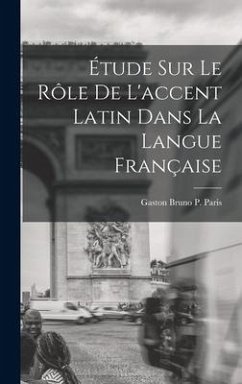 Étude sur le Rôle de L'accent Latin dans la Langue Française - Bruno P. Paris, Gaston
