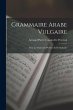 Grammaire Arabe Vulgaire: Pour Les... - Bild 1