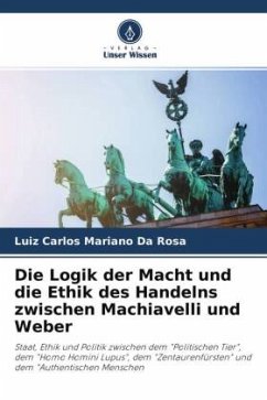Die Logik der Macht und die Ethik des Handelns zwischen Machiavelli und Weber - Mariano da Rosa, Luiz Carlos