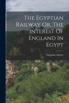 The Egyptian Railway Or, The Interest Of England In Egypt - Railway, Egyptian