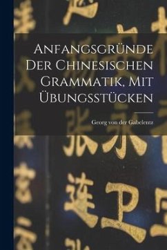 Cover Anfangsgründe Der Chinesischen Grammatik, Mit Übungsstücken