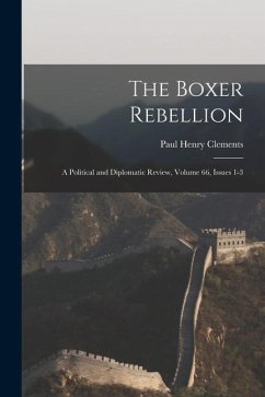 The Boxer Rebellion: A Political and Diplomatic Review, Volume 66, issues 1-3 - Clements, Paul Henry