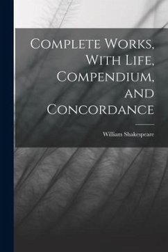 Complete Works, With Life, Compendium, and Concordance - Shakespeare, William