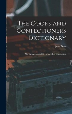 The Cooks and Confectioners Dictionary; Or, the Accomplish'd Housewife's Companion - Nott, John