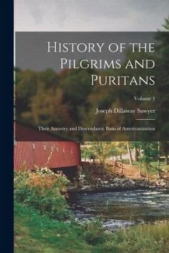 History of the Pilgrims and Puritans: Their Ancestry and Descendants; Basis of Americanization; Volume 1 - Sawyer, Joseph Dillaway