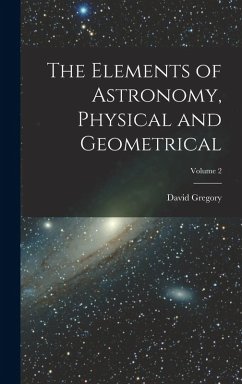 The Elements of Astronomy, Physical and Geometrical; Volume 2 - Gregory, David