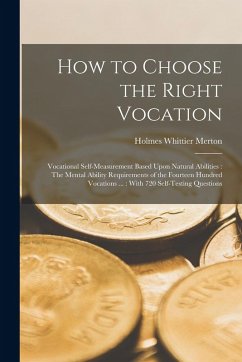 How to Choose the Right Vocation: Vocational Self-Measurement Based Upon Natural Abilities: The Mental Ability Requirements of the Fourteen Hundred Vo - Merton, Holmes Whittier