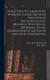 Public Health Laboratory Work, Including Methods Employed in Bacteriological Research, With Special Reference to the Examination of Air, Water and Food Contributed Public Health Laboratory Work, Including Methods Employed in Bacteriological Research, With Special Reference to the Examination of Air, Water and Food Contributed