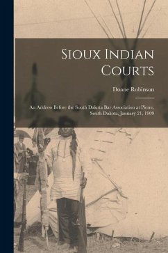 Sioux Indian Courts: An Address Before the South Dakota Bar Association at Pierre, South Dakota, January 21, 1909 - Robinson, Doane