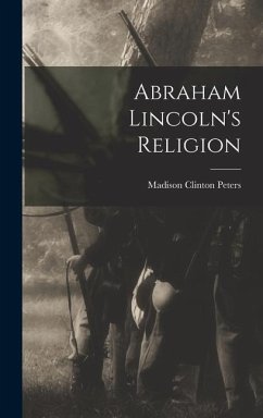 Abraham Lincoln's Religion - Peters, Madison Clinton