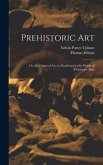 Prehistoric Art; Or, the Origin of Art As Manifested in the Works of Prehistoric Man
