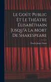 Le goût public et le théâtre élisabéthain jusqu'à la mort de Shakespeare