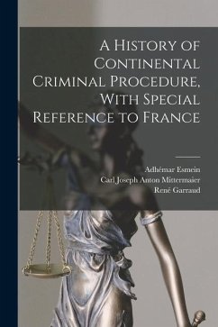 A History of Continental Criminal Procedure, With Special Reference to France - Mittermaier, Carl Joseph Anton; Esmein, Adhémar; Garraud, René