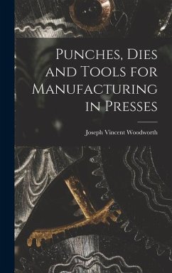 Punches, Dies and Tools for Manufacturing in Presses - Woodworth, Joseph Vincent