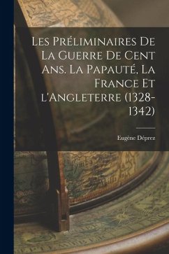 Cover Les préliminaires de la guerre de cent ans. La papauté, la France et l'Angleterre (1328-1342)