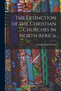 The Extinction of the Christian Churches in North Africa - Holme, Leonard Ralph