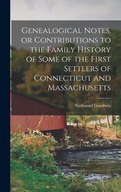 Genealogical Notes, or Contributions to the Family History of Some of the First Settlers of Connecticut and Massachusetts - Goodwin, Nathaniel