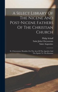 A Select Library Of The Nicene And Post-nicene Fathers Of The Christian Church: St. Chrysostom: Homilies On The Acts Of The Apostles And The Epistle T - Schaff, Philip