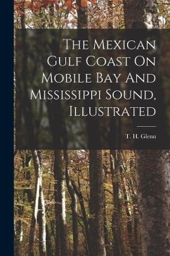 The Mexican Gulf Coast On Mobile Bay And Mississippi Sound, Illustrated - Glenn, T. H.