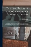The Life, Travels, and Opinions of Benjamin Lundy: Including His Journeys to Texas and Mexico, With a Sketch of Contemporary Events, and a Notice of t