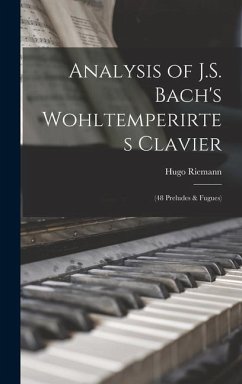 Analysis of J.S. Bach's Wohltemperirtes Clavier: (48 Preludes & Fugues) - Riemann, Hugo