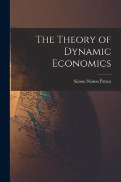 The Theory of Dynamic Economics - Patten, Simon Nelson The Theory of Dynamic Economics - Patten, Simon Nelson