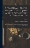 A Practical Treatise On the Steel Square and Its Application to Everyday Use: Being an Exhaustive Collection of Steel Square Problems and Solutions, &quote;