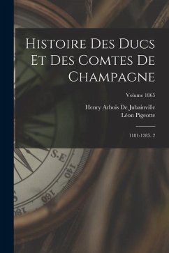 Histoire Des Ducs Et Des Comtes De Champagne: 1181-1285. 2; Volume 1865 - De Jubainville, Henry Arbois; Pigeotte, Léon