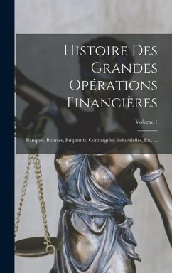 Histoire Des Grandes Opérations Financières: Banques, Bourses, Emprunts, Compagnies Industrielles, Etc. ...; Volume 1 - Anonymous