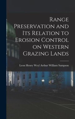 Range Preservation and Its Relation to Erosion Control on Western Grazing Lands - William Sampson, Leon Henry Weyl Art