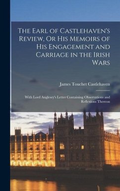 The Earl of Castlehaven's Review, Or His Memoirs of His Engagement and Carriage in the Irish Wars: With Lord Anglesey's Letter Containing Observations - Castlehaven, James Touchet