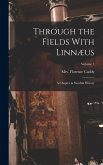 Through the Fields With Linnæus; a Chapter in Swedish History; Volume 1 Through the Fields With Linnæus; a Chapter in Swedish History; Volume 1