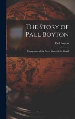 The Story of Paul Boyton: Voyages on All the Great Rivers of the World - Boyton, Paul