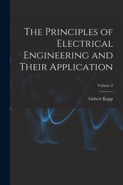 The Principles of Electrical Engineering and Their Application; Volume 2 - Kapp, Gisbert