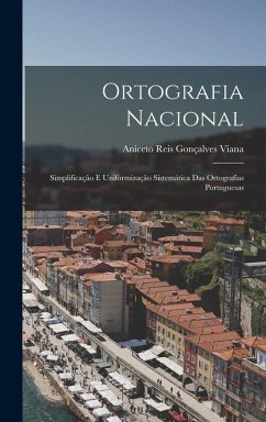 Ortografia Nacional: Simplificação E Uniformização Sistemática Das Ortografias Portuguesas - Viana, Aniceto Reis Gonçalves