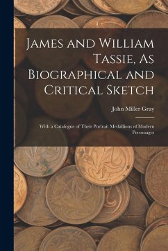 Cover James and William Tassie, As Biographical and Critical Sketch: With a Catalogue of Their Portrait Medallions of Modern Personages