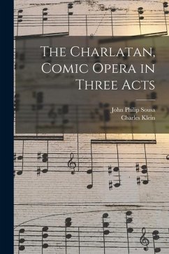 The Charlatan, Comic Opera in Three Acts - Sousa, John Philip; Klein, Charles