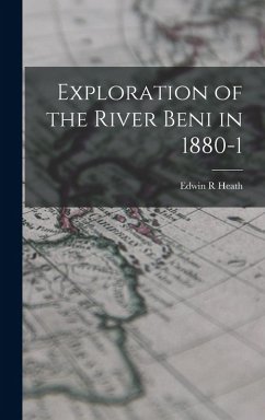 Exploration of the River Beni in 1880-1 - Heath, Edwin R