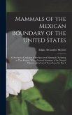 Mammals of the Mexican Boundary of the United States: A Descriptive Catalogue of the Species of Mammals Occurring in That Region; With a General Summa